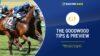 The Goodwood Tips & Preview